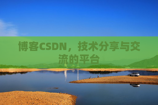 博客CSDN，技术分享与交流的平台